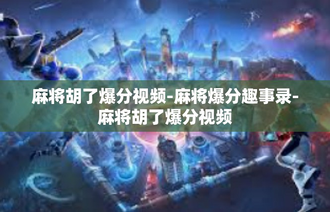 麻将胡了爆分视频-麻将爆分趣事录-麻将胡了爆分视频