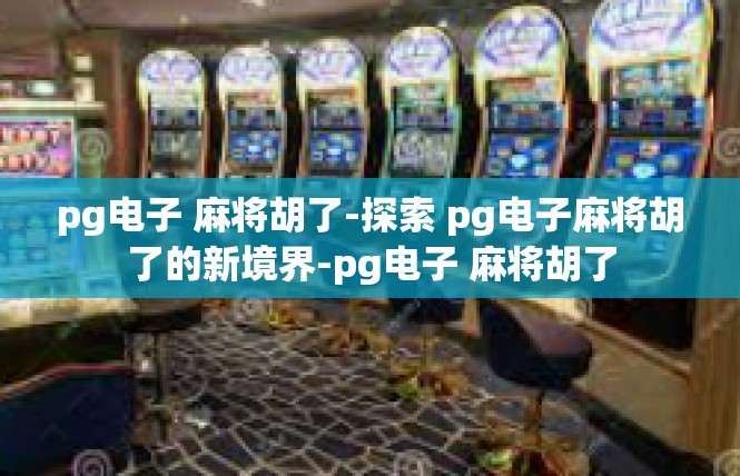 pg电子 麻将胡了-探索 pg电子麻将胡了的新境界-pg电子 麻将胡了