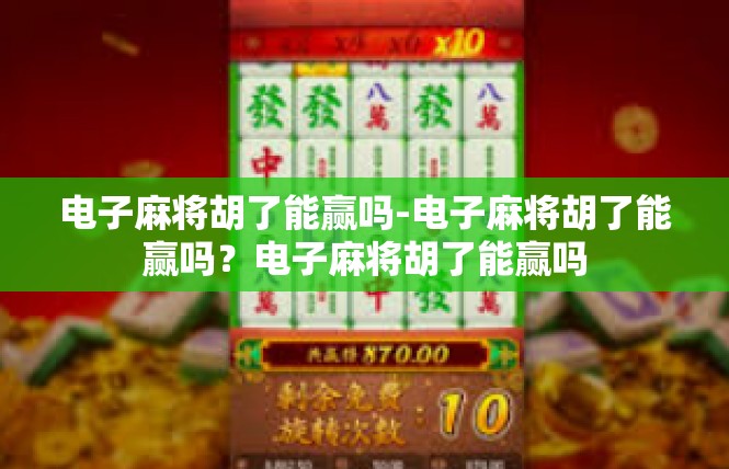 电子麻将胡了能赢吗-电子麻将胡了能赢吗？电子麻将胡了能赢吗