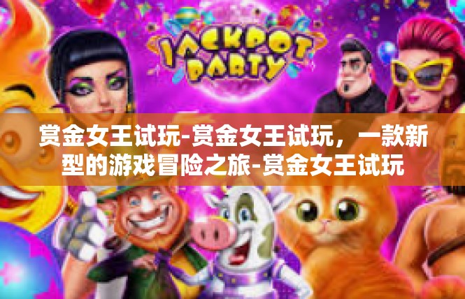 赏金女王试玩-赏金女王试玩，一款新型的游戏冒险之旅-赏金女王试玩