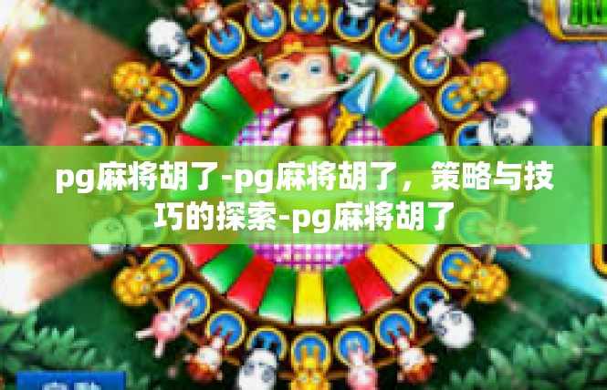 pg麻将胡了-pg麻将胡了，策略与技巧的探索-pg麻将胡了