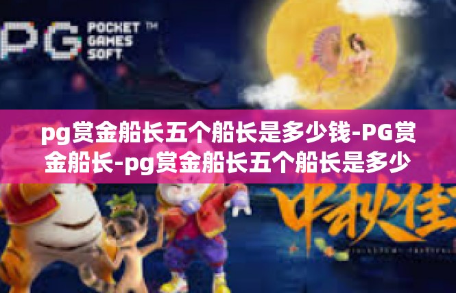 pg赏金船长五个船长是多少钱-PG赏金船长-pg赏金船长五个船长是多少钱