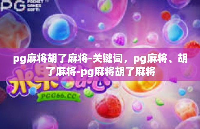 pg麻将胡了麻将-关键词，pg麻将、胡了麻将-pg麻将胡了麻将