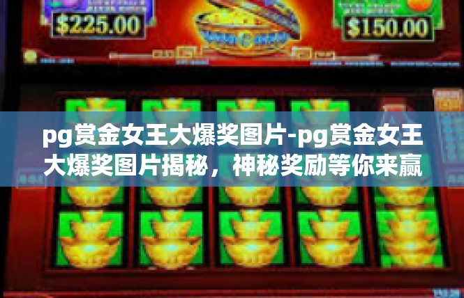 pg赏金女王大爆奖图片-pg赏金女王大爆奖图片揭秘，神秘奖励等你来赢-pg赏金女王大爆奖图片