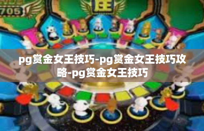 pg赏金女王技巧-pg赏金女王技巧攻略-pg赏金女王技巧