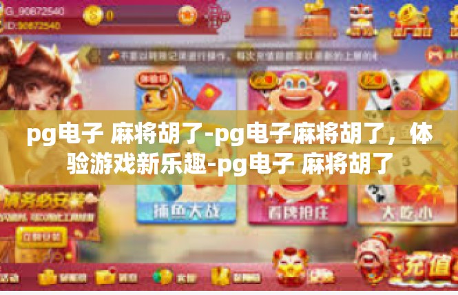 pg电子 麻将胡了-pg电子麻将胡了，体验游戏新乐趣-pg电子 麻将胡了