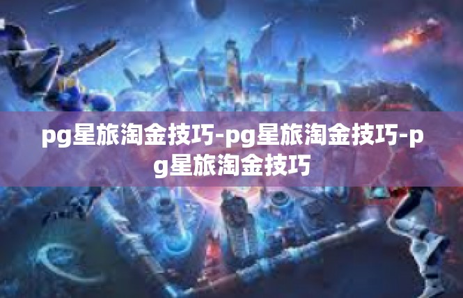 pg星旅淘金技巧-pg星旅淘金技巧-pg星旅淘金技巧