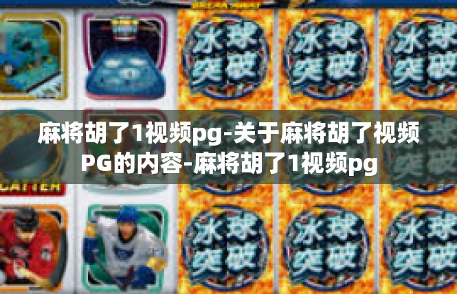 麻将胡了1视频pg-关于麻将胡了视频PG的内容-麻将胡了1视频pg