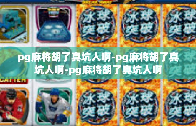 pg麻将胡了真坑人啊-pg麻将胡了真坑人啊-pg麻将胡了真坑人啊