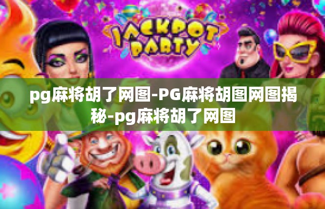 pg麻将胡了网图-PG麻将胡图网图揭秘-pg麻将胡了网图
