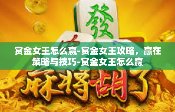 赏金女王怎么赢-赏金女王攻略，赢在策略与技巧-赏金女王怎么赢