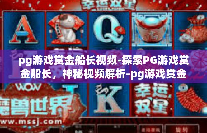 pg游戏赏金船长视频-探索PG游戏赏金船长，神秘视频解析-pg游戏赏金船长视频