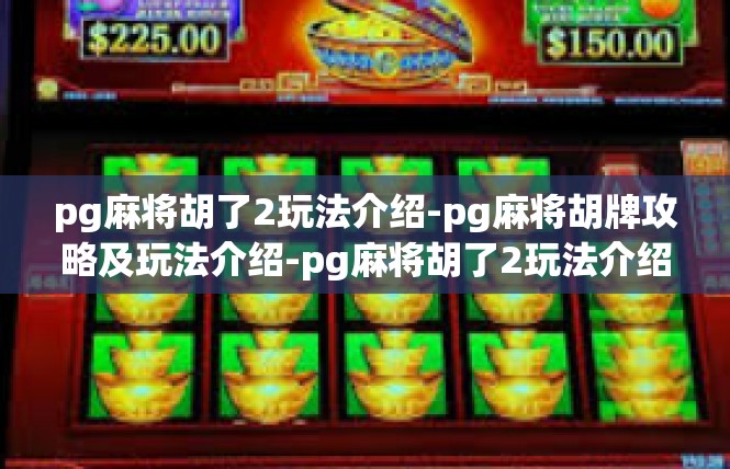 pg麻将胡了2玩法介绍-pg麻将胡牌攻略及玩法介绍-pg麻将胡了2玩法介绍
