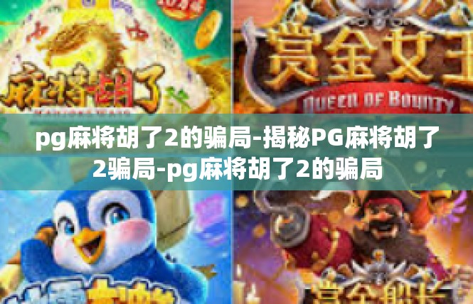 pg麻将胡了2的骗局-揭秘PG麻将胡了2骗局-pg麻将胡了2的骗局