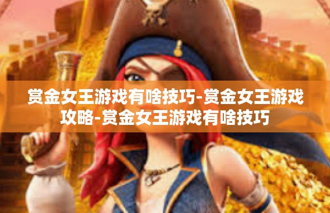 赏金女王游戏有啥技巧-赏金女王游戏攻略-赏金女王游戏有啥技巧