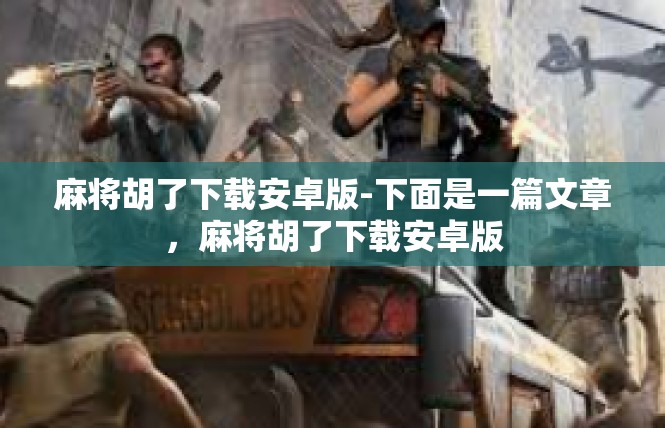 麻将胡了下载安卓版-下面是一篇文章，麻将胡了下载安卓版
