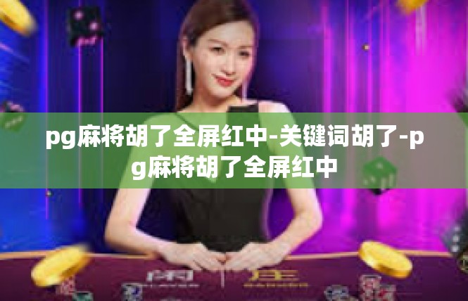 pg麻将胡了全屏红中-关键词胡了-pg麻将胡了全屏红中
