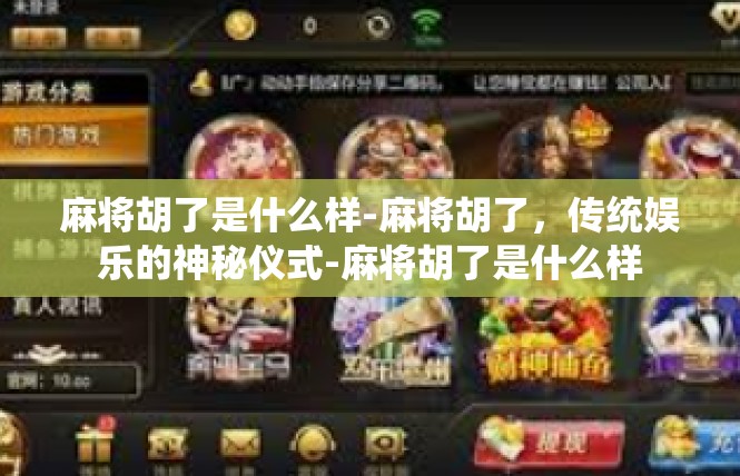 麻将胡了是什么样-麻将胡了，传统娱乐的神秘仪式-麻将胡了是什么样