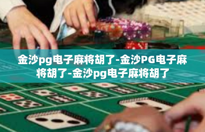 金沙pg电子麻将胡了-金沙PG电子麻将胡了-金沙pg电子麻将胡了