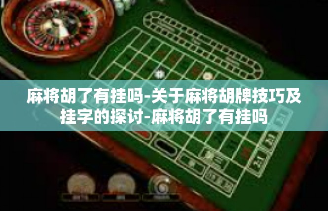 麻将胡了有挂吗-关于麻将胡牌技巧及挂字的探讨-麻将胡了有挂吗
