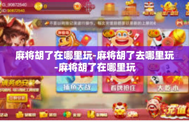 麻将胡了在哪里玩-麻将胡了去哪里玩-麻将胡了在哪里玩