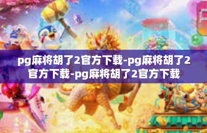 pg麻将胡了2官方下载-pg麻将胡了2官方下载-pg麻将胡了2官方下载