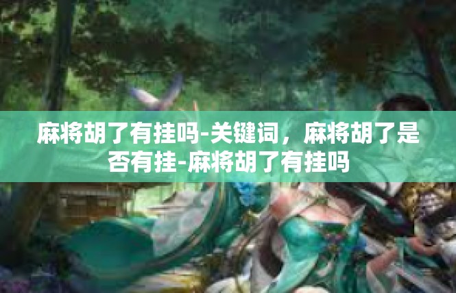 麻将胡了有挂吗-关键词，麻将胡了是否有挂-麻将胡了有挂吗