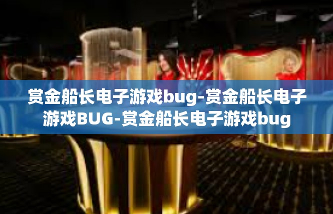 赏金船长电子游戏bug-赏金船长电子游戏BUG-赏金船长电子游戏bug