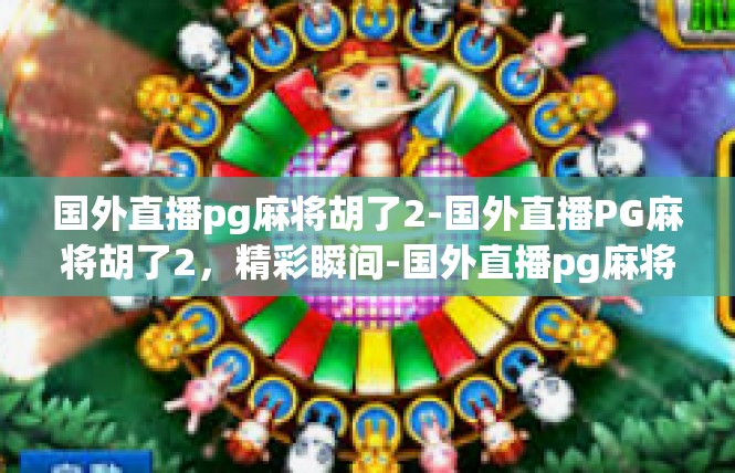 国外直播pg麻将胡了2-国外直播PG麻将胡了2，精彩瞬间-国外直播pg麻将胡了2