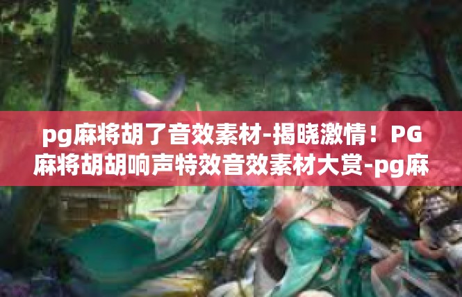 pg麻将胡了音效素材-揭晓激情！PG麻将胡胡响声特效音效素材大赏-pg麻将胡了音效素材