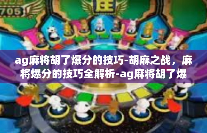 ag麻将胡了爆分的技巧-胡麻之战，麻将爆分的技巧全解析-ag麻将胡了爆分的技巧