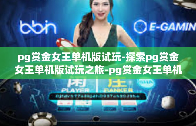 pg赏金女王单机版试玩-探索pg赏金女王单机版试玩之旅-pg赏金女王单机版试玩