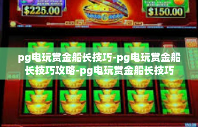 pg电玩赏金船长技巧-pg电玩赏金船长技巧攻略-pg电玩赏金船长技巧