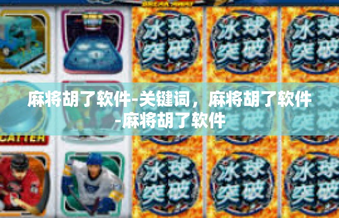 麻将胡了软件-关键词，麻将胡了软件-麻将胡了软件