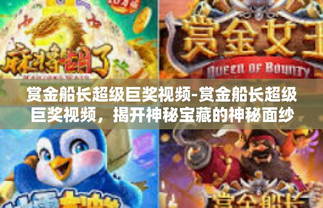 赏金船长超级巨奖视频-赏金船长超级巨奖视频，揭开神秘宝藏的神秘面纱-赏金船长超级巨奖视频