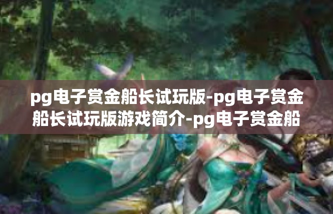 pg电子赏金船长试玩版-pg电子赏金船长试玩版游戏简介-pg电子赏金船长试玩版