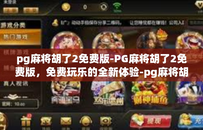 pg麻将胡了2免费版-PG麻将胡了2免费版，免费玩乐的全新体验-pg麻将胡了2免费版