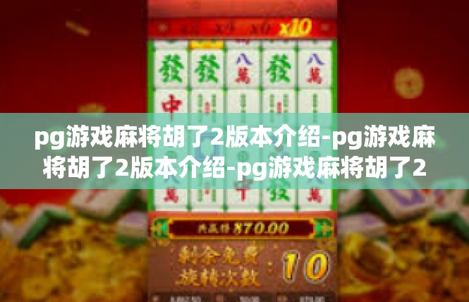 pg游戏麻将胡了2版本介绍-pg游戏麻将胡了2版本介绍-pg游戏麻将胡了2版本介绍