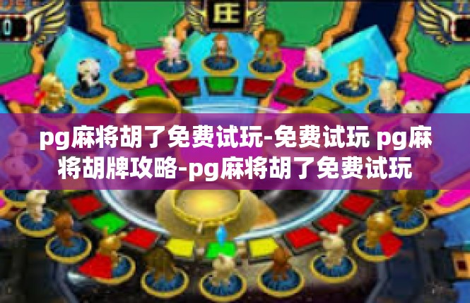pg麻将胡了免费试玩-免费试玩 pg麻将胡牌攻略-pg麻将胡了免费试玩