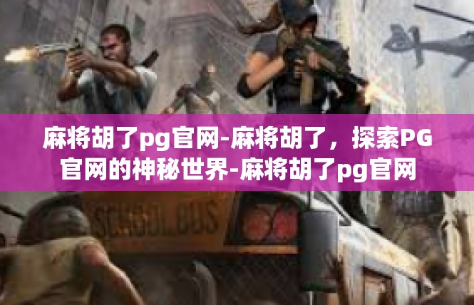 麻将胡了pg官网-麻将胡了，探索PG官网的神秘世界-麻将胡了pg官网