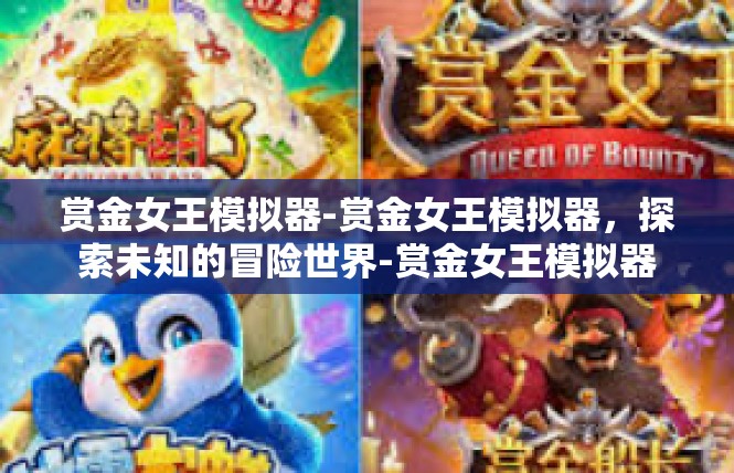赏金女王模拟器-赏金女王模拟器，探索未知的冒险世界-赏金女王模拟器