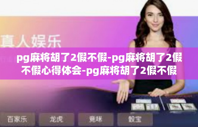 pg麻将胡了2假不假-pg麻将胡了2假不假心得体会-pg麻将胡了2假不假