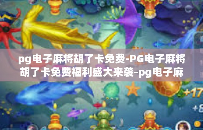 pg电子麻将胡了卡免费-PG电子麻将胡了卡免费福利盛大来袭-pg电子麻将胡了卡免费