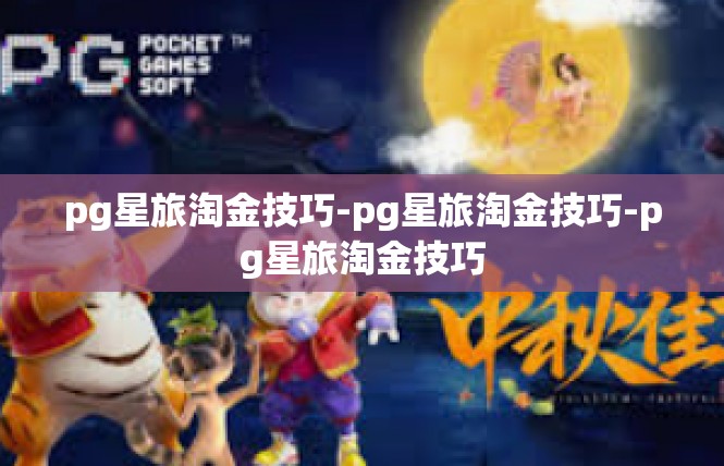 pg星旅淘金技巧-pg星旅淘金技巧-pg星旅淘金技巧