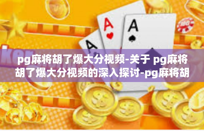 pg麻将胡了爆大分视频-关于 pg麻将胡了爆大分视频的深入探讨-pg麻将胡了爆大分视频
