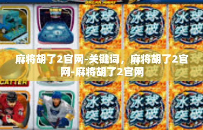 麻将胡了2官网-关键词，麻将胡了2官网-麻将胡了2官网