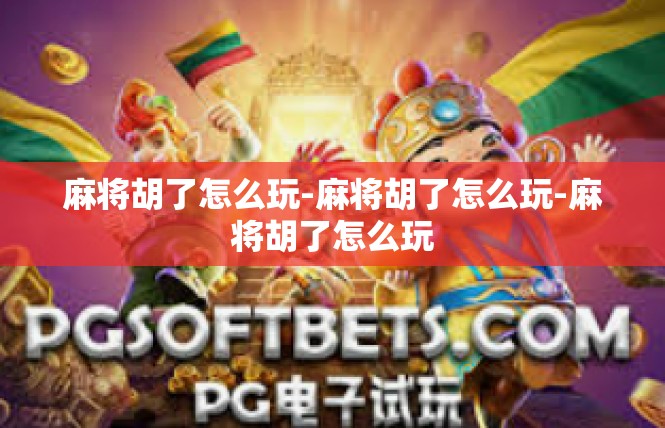 麻将胡了怎么玩-麻将胡了怎么玩-麻将胡了怎么玩