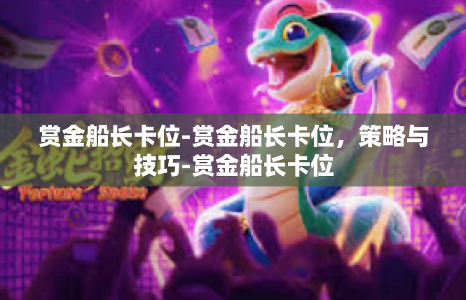 赏金船长卡位-赏金船长卡位，策略与技巧-赏金船长卡位