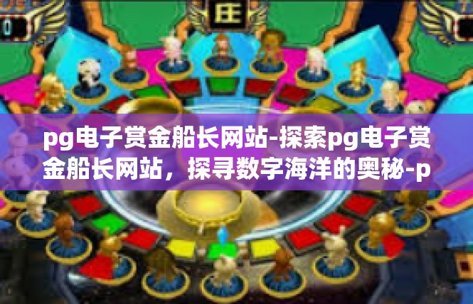pg电子赏金船长网站-探索pg电子赏金船长网站，探寻数字海洋的奥秘-pg电子赏金船长网站