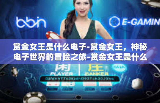 赏金女王是什么电子-赏金女王，神秘电子世界的冒险之旅-赏金女王是什么电子